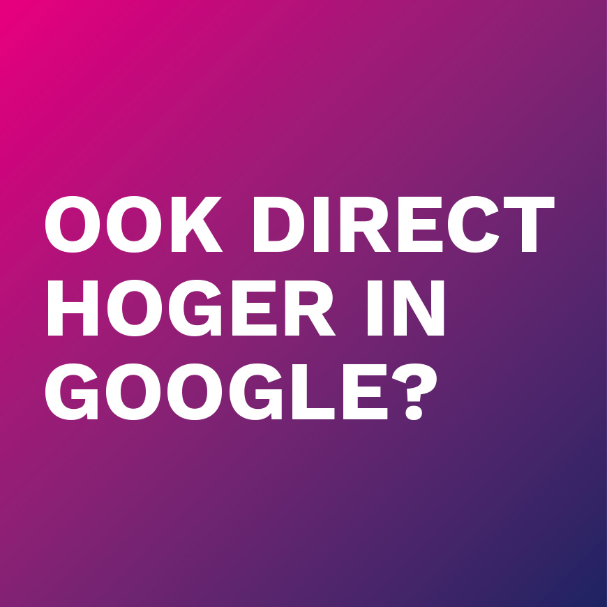 Ook direct hoger in Google?